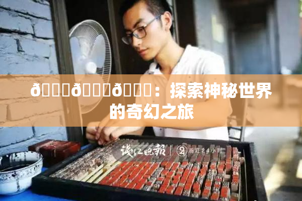 🍆🍑🔞：探索神秘世界的奇幻之旅