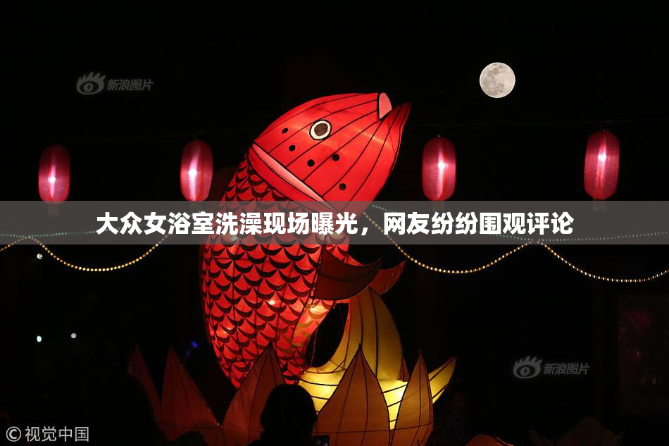 大众女浴室洗澡现场曝光，网友纷纷围观评论