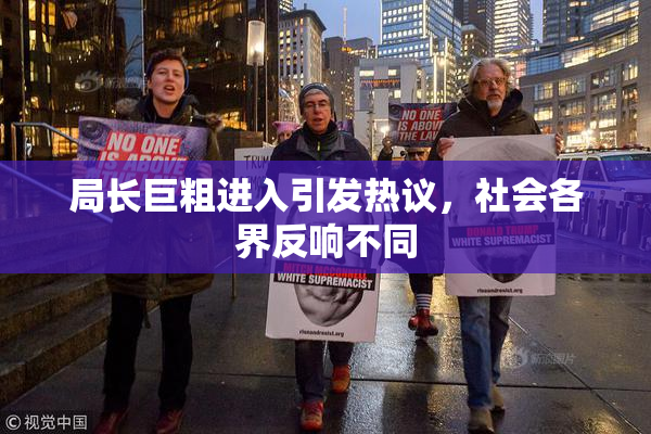 局长巨粗进入引发热议，社会各界反响不同