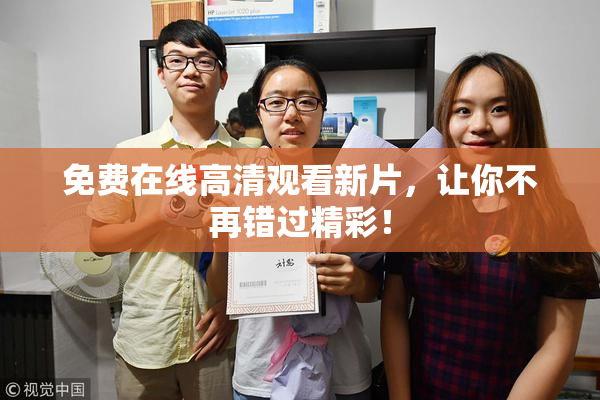 免费在线高清观看新片，让你不再错过精彩！