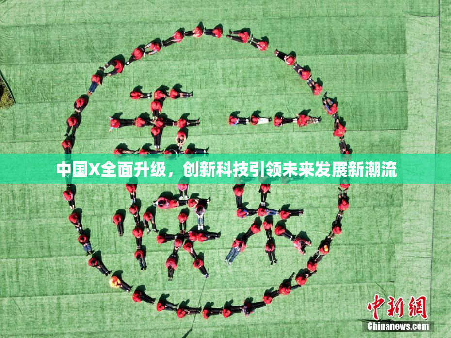 中国X全面升级，创新科技引领未来发展新潮流