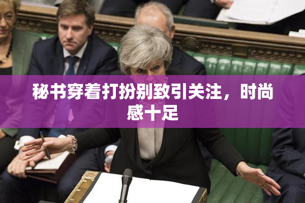 秘书穿着打扮别致引关注，时尚感十足