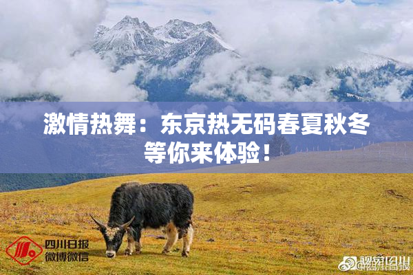 激情热舞：东京热无码春夏秋冬等你来体验！
