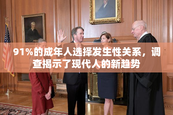 91%的成年人选择发生性关系，调查揭示了现代人的新趋势