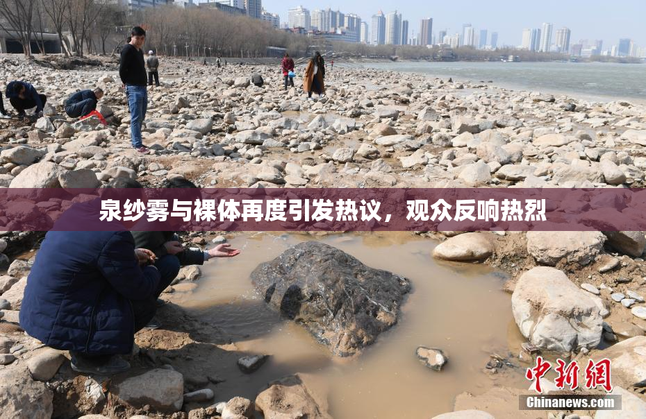 泉纱雾与裸体再度引发热议，观众反响热烈