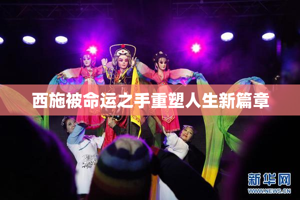 西施被命运之手重塑人生新篇章