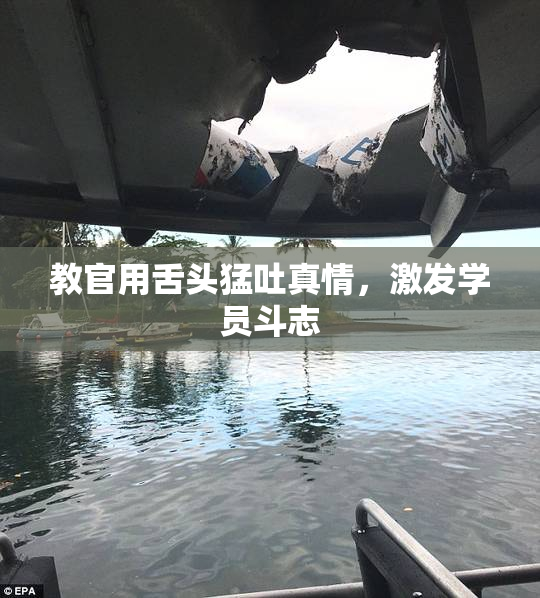 教官用舌头猛吐真情，激发学员斗志