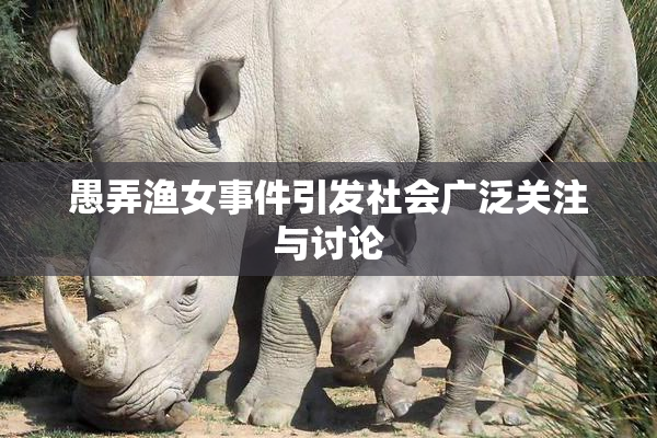 愚弄渔女事件引发社会广泛关注与讨论