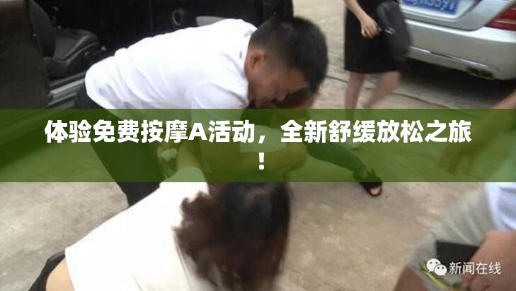 体验免费按摩A活动，全新舒缓放松之旅！