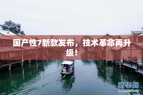 国产性7新款发布，技术革命再升级！