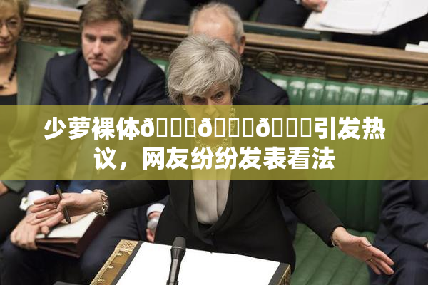 少萝裸体🔞🔞🔞引发热议，网友纷纷发表看法