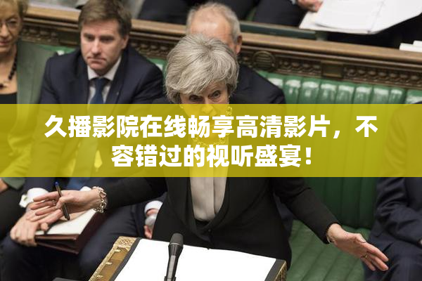 久播影院在线畅享高清影片，不容错过的视听盛宴！