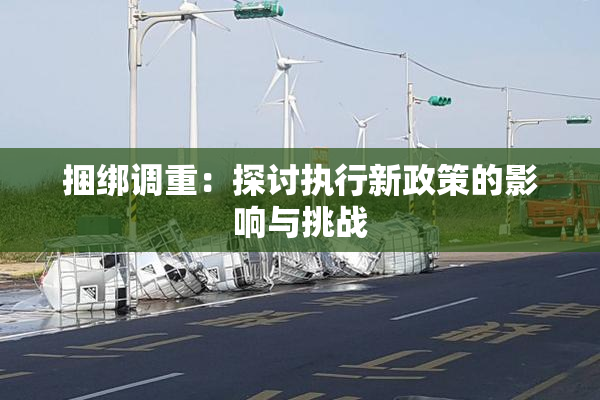 捆绑调重：探讨执行新政策的影响与挑战
