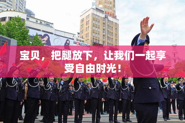 宝贝，把腿放下，让我们一起享受自由时光！