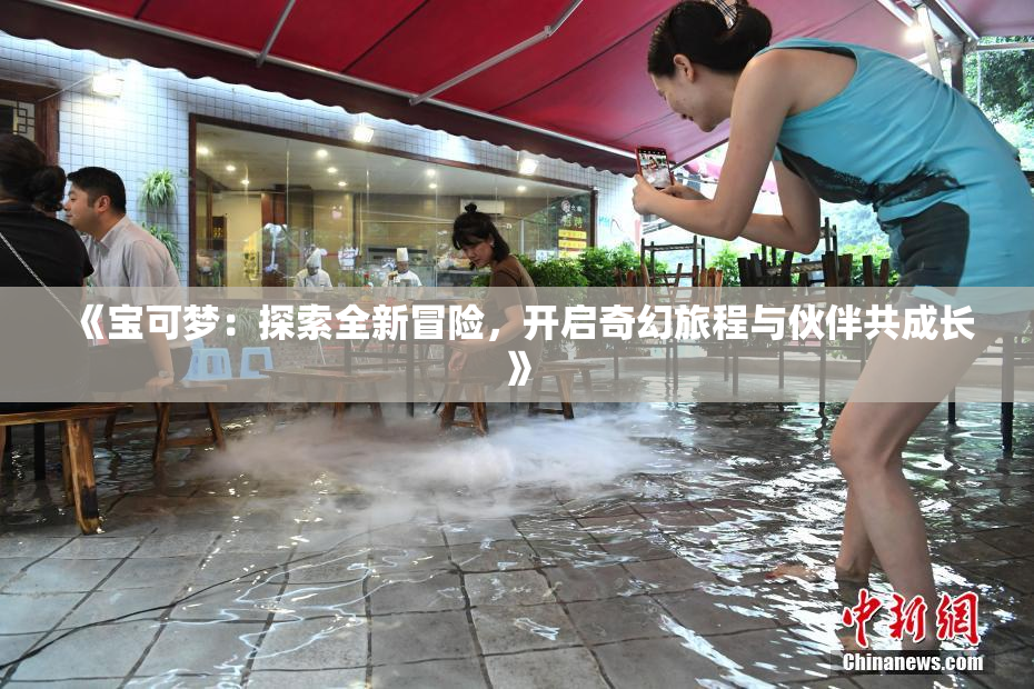 《宝可梦：探索全新冒险，开启奇幻旅程与伙伴共成长》