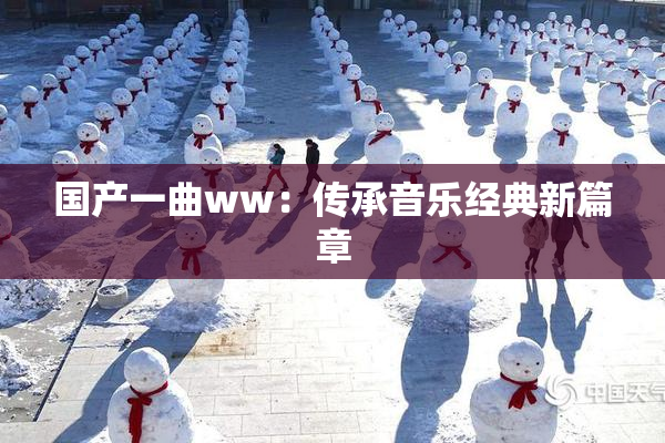 国产一曲ww：传承音乐经典新篇章