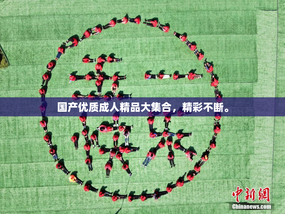 国产优质成人精品大集合，精彩不断。