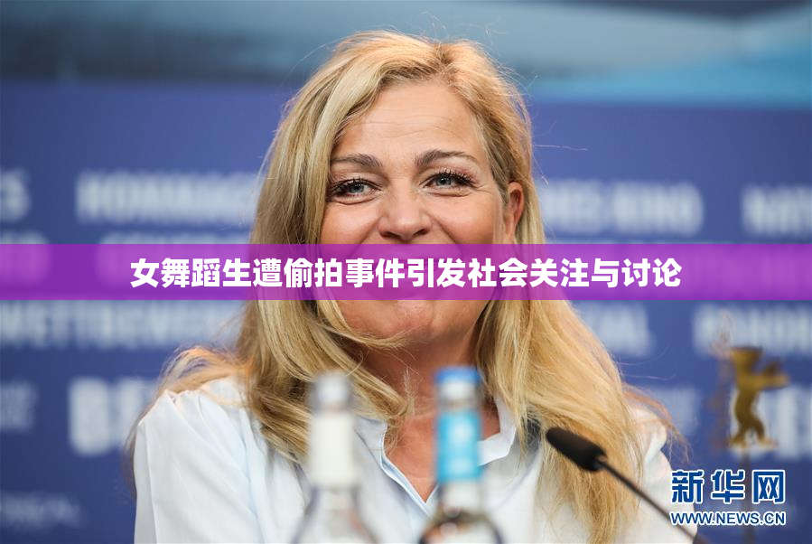 女舞蹈生遭偷拍事件引发社会关注与讨论