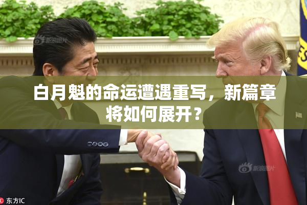 白月魁的命运遭遇重写，新篇章将如何展开？