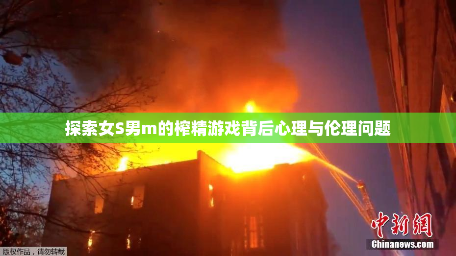 探索女S男m的榨精游戏背后心理与伦理问题