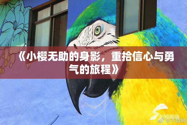《小樱无助的身影，重拾信心与勇气的旅程》