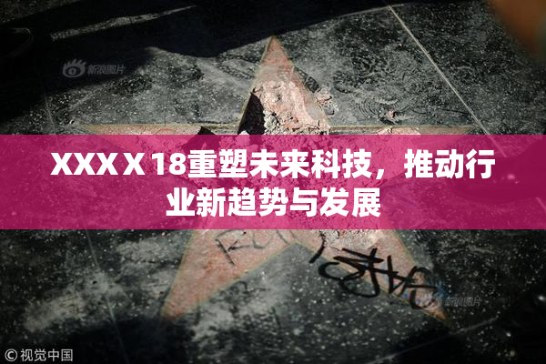 XXXⅩ18重塑未来科技，推动行业新趋势与发展