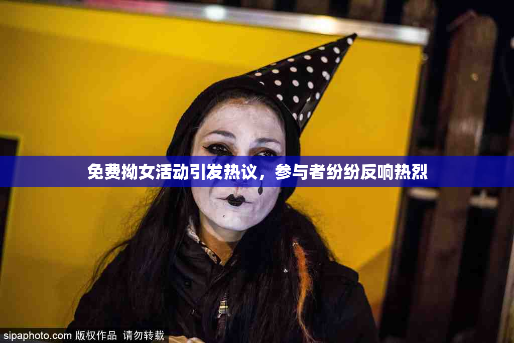 免费拗女活动引发热议，参与者纷纷反响热烈