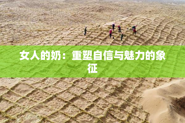 女人的奶：重塑自信与魅力的象征