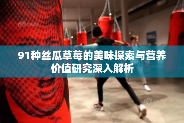 91种丝瓜草莓的美味探索与营养价值研究深入解析