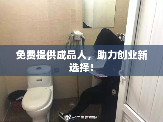 免费提供成品人，助力创业新选择！