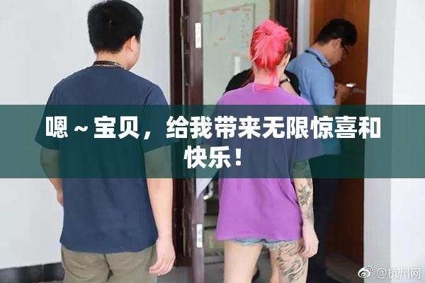 嗯～宝贝，给我带来无限惊喜和快乐！