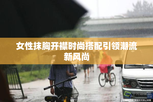女性抹胸开襟时尚搭配引领潮流新风尚