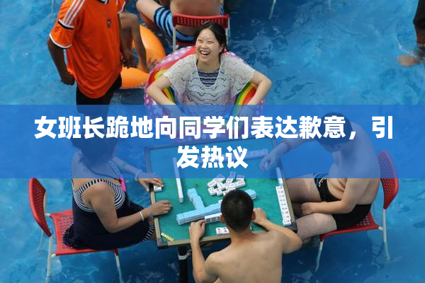 女班长跪地向同学们表达歉意，引发热议