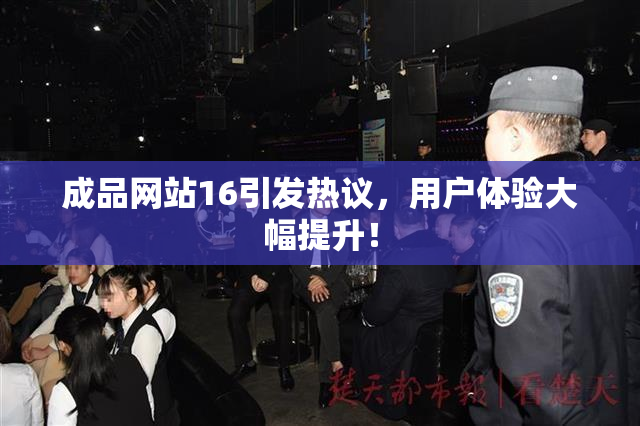 成品网站16引发热议，用户体验大幅提升！