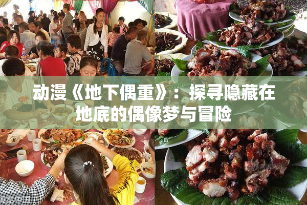动漫《地下偶重》：探寻隐藏在地底的偶像梦与冒险