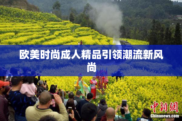 欧美时尚成人精品引领潮流新风尚