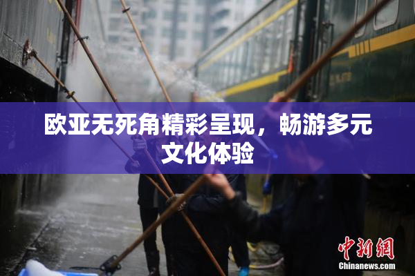 欧亚无死角精彩呈现，畅游多元文化体验