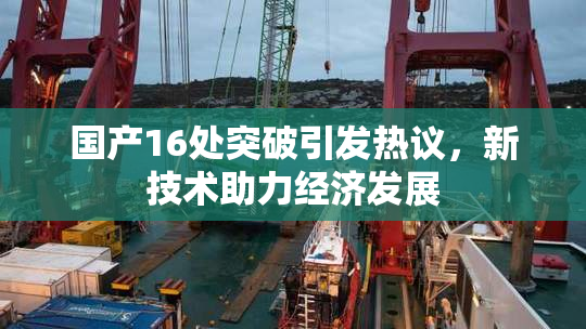 国产16处突破引发热议，新技术助力经济发展