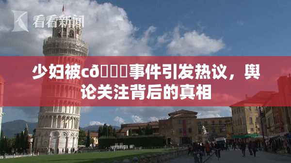 少妇被c🔞事件引发热议，舆论关注背后的真相