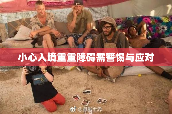小心入境重重障碍需警惕与应对