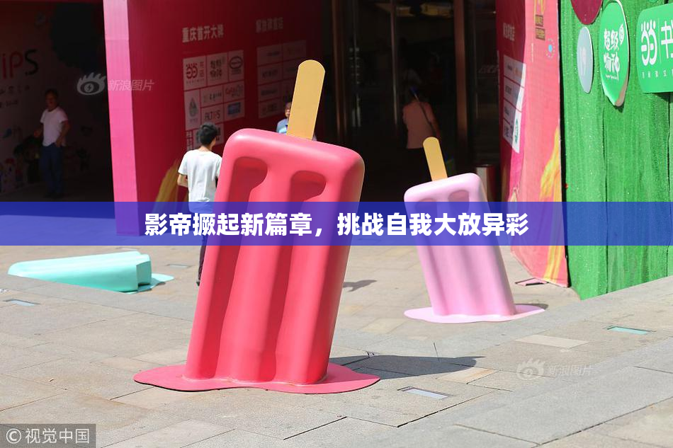 影帝撅起新篇章，挑战自我大放异彩