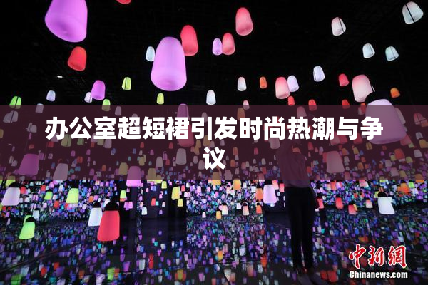 办公室超短裙引发时尚热潮与争议