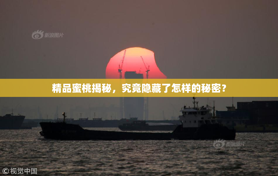 精品蜜桃揭秘，究竟隐藏了怎样的秘密？