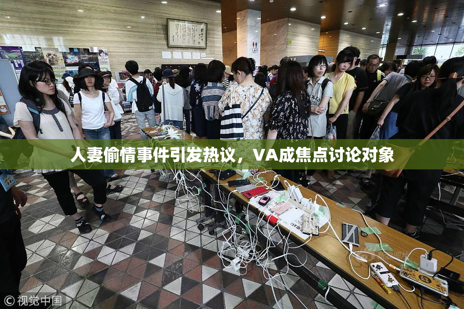 人妻偷情事件引发热议，VA成焦点讨论对象