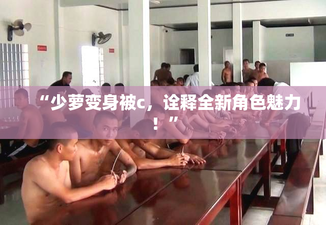 “少萝变身被c，诠释全新角色魅力！”