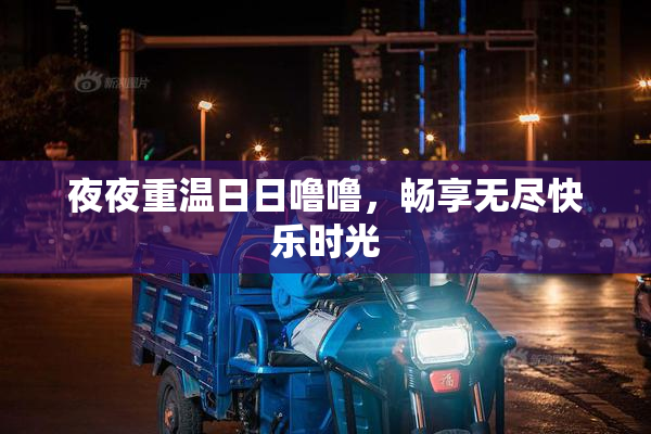 夜夜重温日日噜噜，畅享无尽快乐时光