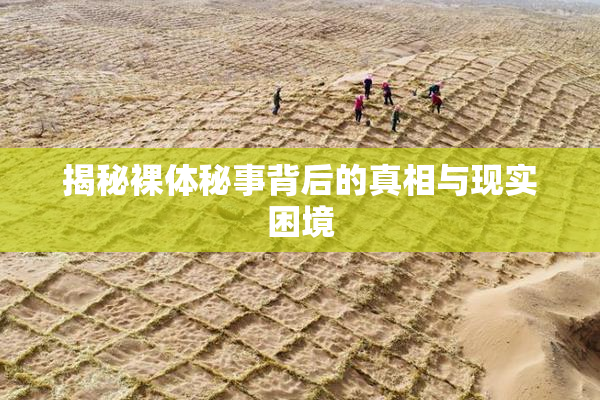 揭秘裸体秘事背后的真相与现实困境