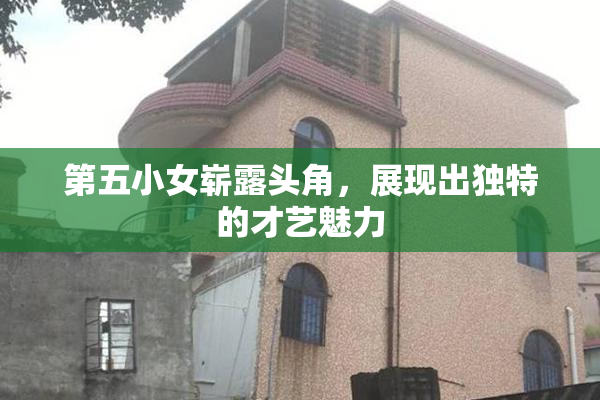 第五小女崭露头角，展现出独特的才艺魅力