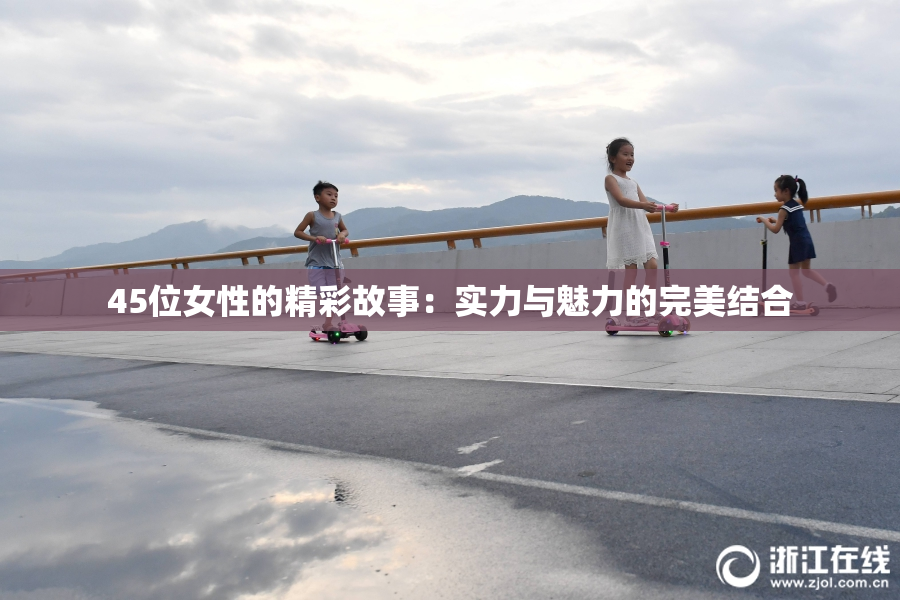 45位女性的精彩故事：实力与魅力的完美结合