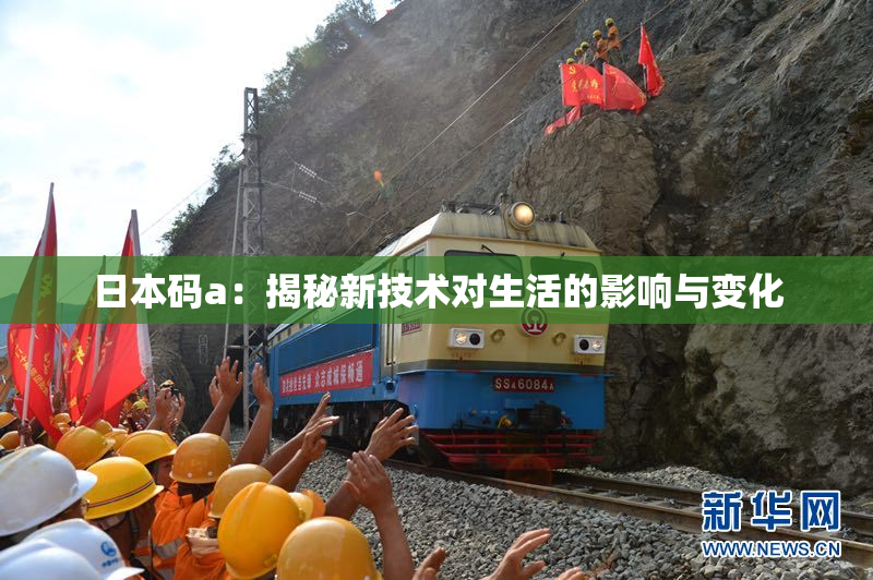日本码a：揭秘新技术对生活的影响与变化